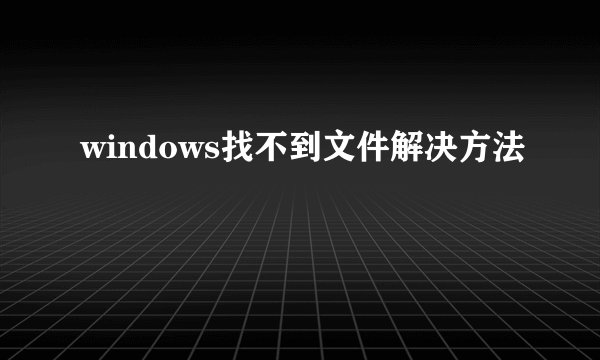 windows找不到文件解决方法