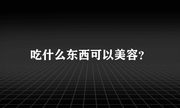 吃什么东西可以美容？