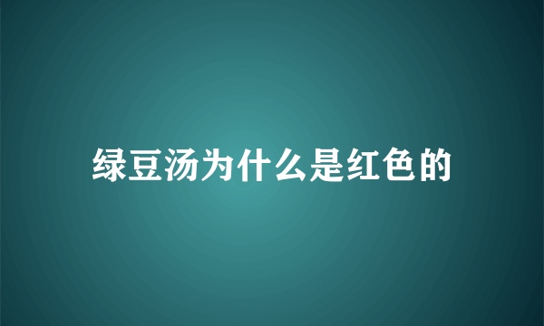 绿豆汤为什么是红色的