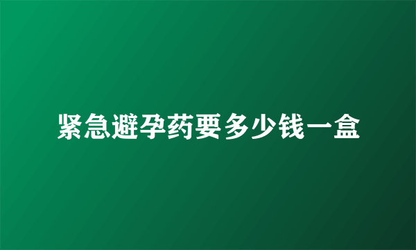 紧急避孕药要多少钱一盒