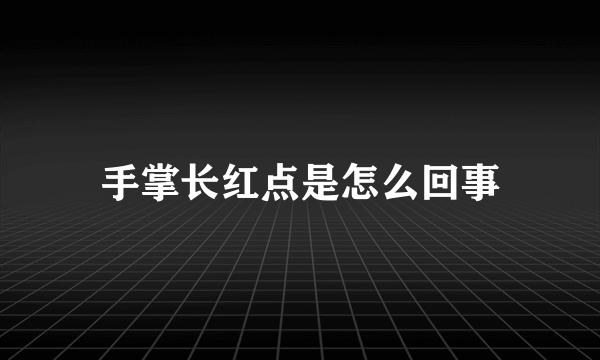 手掌长红点是怎么回事