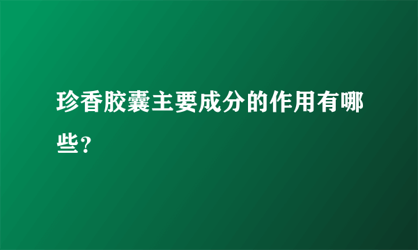 珍香胶囊主要成分的作用有哪些？