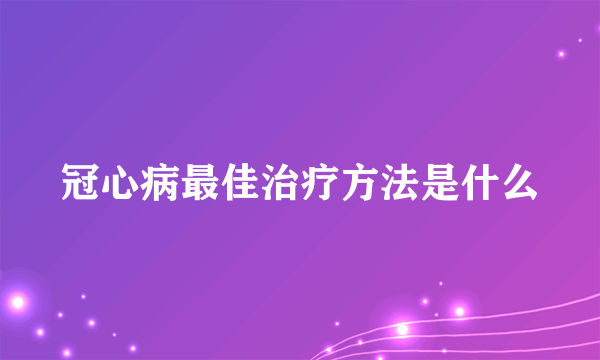 冠心病最佳治疗方法是什么