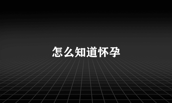 怎么知道怀孕