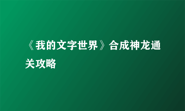 《我的文字世界》合成神龙通关攻略