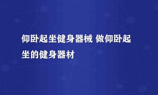 仰卧起坐健身器械 做仰卧起坐的健身器材