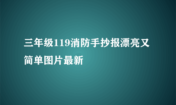 三年级119消防手抄报漂亮又简单图片最新