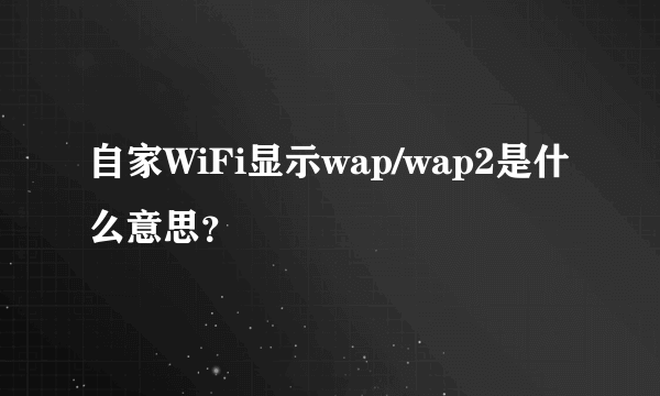 自家WiFi显示wap/wap2是什么意思？