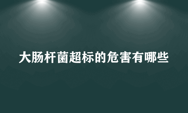 大肠杆菌超标的危害有哪些