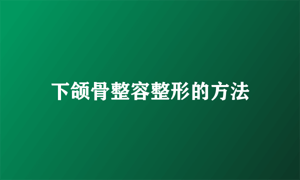 下颌骨整容整形的方法