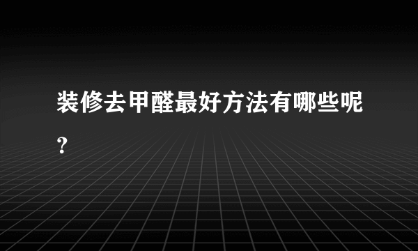 装修去甲醛最好方法有哪些呢？