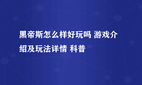 黑帝斯怎么样好玩吗 游戏介绍及玩法详情 科普