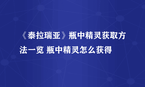 《泰拉瑞亚》瓶中精灵获取方法一览 瓶中精灵怎么获得