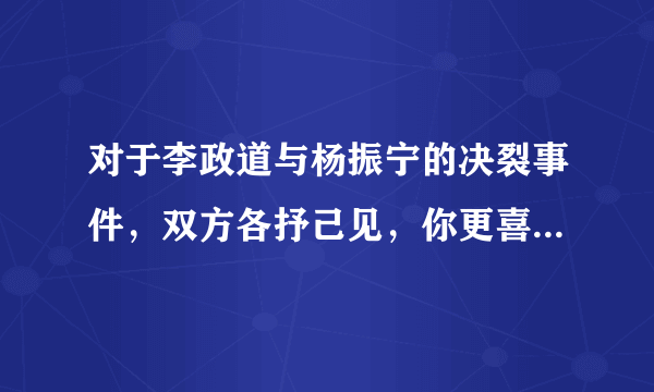 对于李政道与杨振宁的决裂事件，双方各抒己见，你更喜欢谁？你觉得谁的人品更高洁？