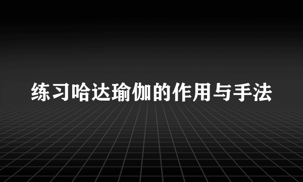 练习哈达瑜伽的作用与手法