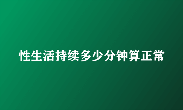 性生活持续多少分钟算正常