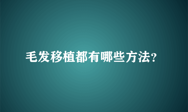 毛发移植都有哪些方法？