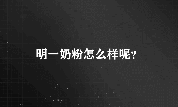 明一奶粉怎么样呢？