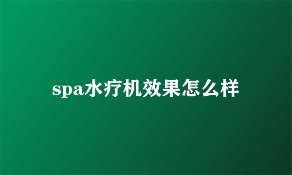 spa水疗机效果怎么样