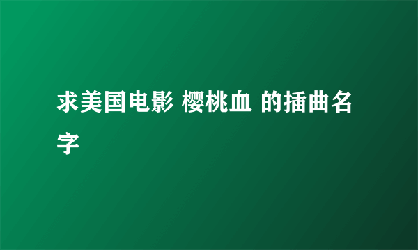 求美国电影 樱桃血 的插曲名字