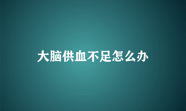 大脑供血不足怎么办