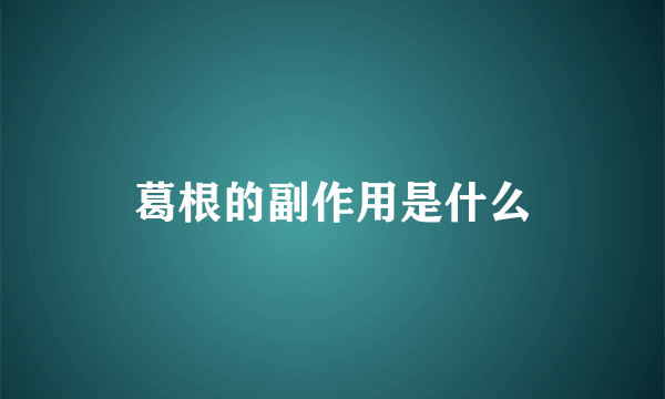 葛根的副作用是什么