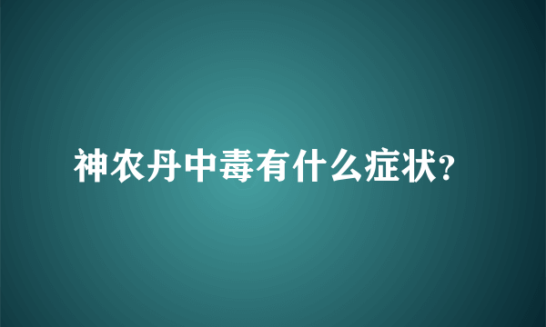 神农丹中毒有什么症状？