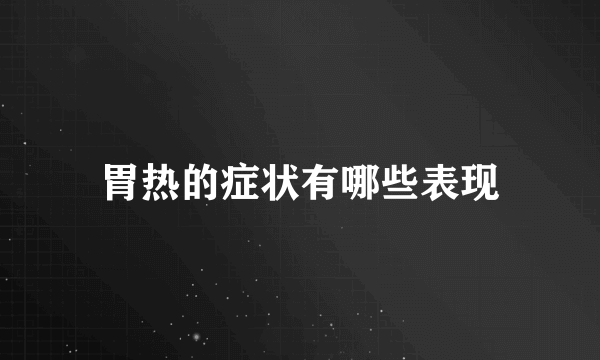 胃热的症状有哪些表现