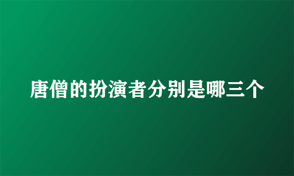 唐僧的扮演者分别是哪三个