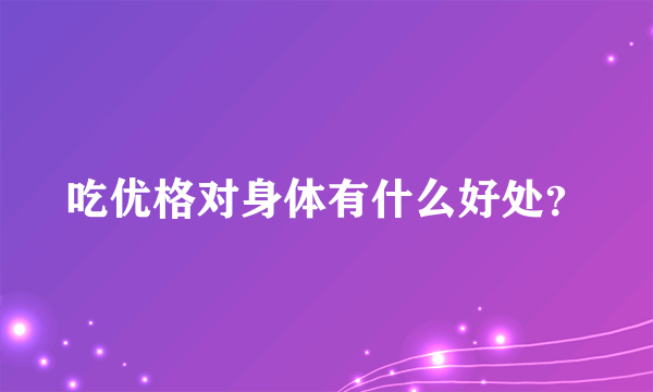 吃优格对身体有什么好处？