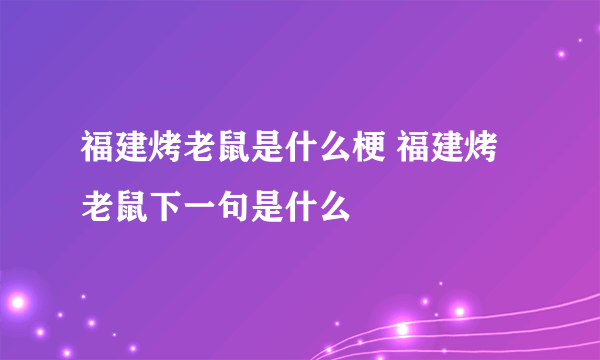 福建烤老鼠是什么梗 福建烤老鼠下一句是什么