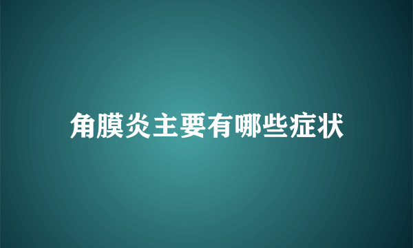 角膜炎主要有哪些症状