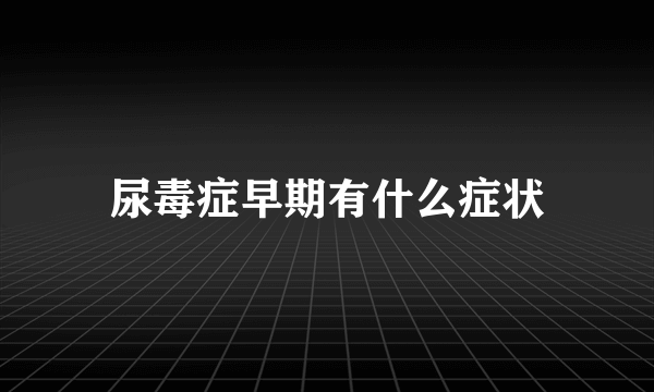 尿毒症早期有什么症状