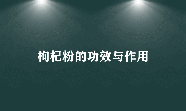 枸杞粉的功效与作用