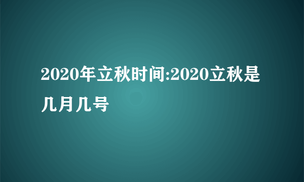 2020年立秋时间:2020立秋是几月几号