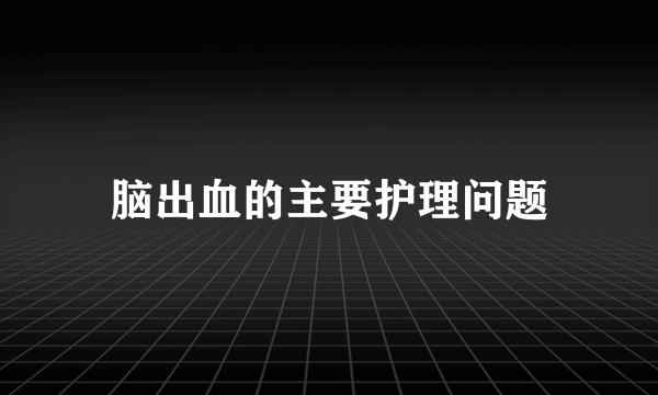 脑出血的主要护理问题