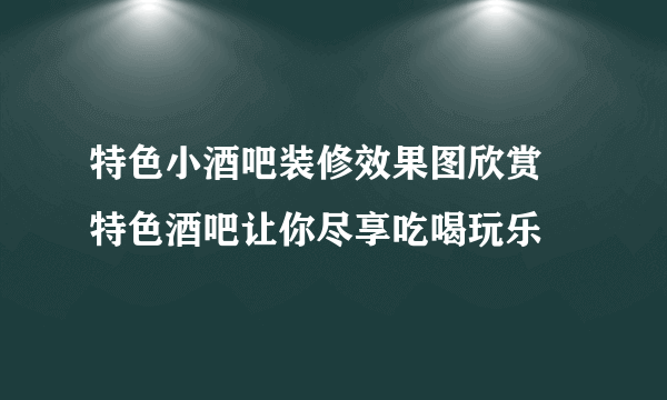 特色小酒吧装修效果图欣赏 特色酒吧让你尽享吃喝玩乐