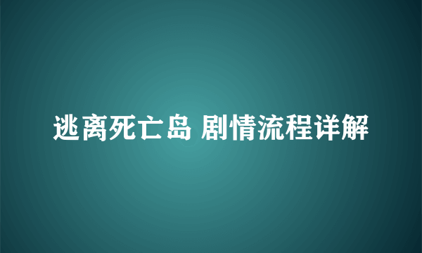 逃离死亡岛 剧情流程详解