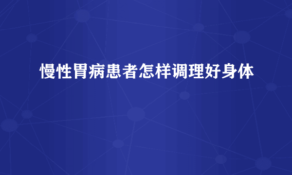 慢性胃病患者怎样调理好身体