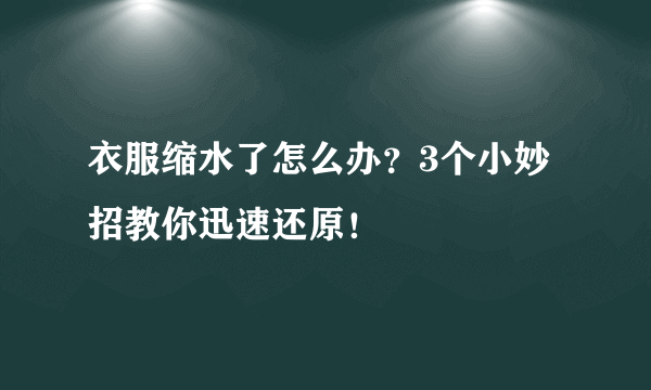 衣服缩水了怎么办？3个小妙招教你迅速还原！