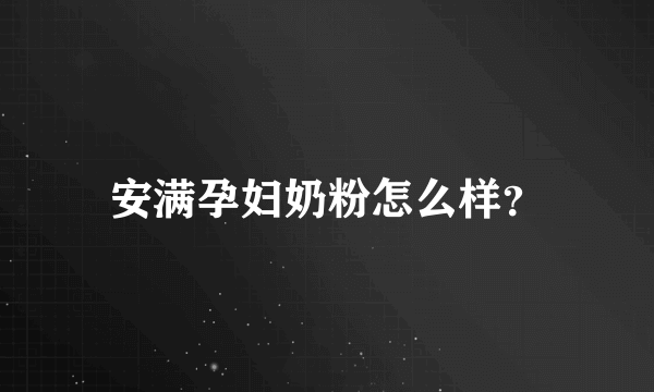 安满孕妇奶粉怎么样？