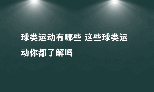 球类运动有哪些 这些球类运动你都了解吗