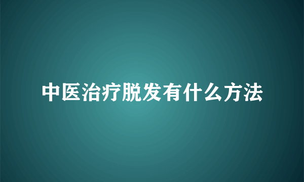 中医治疗脱发有什么方法