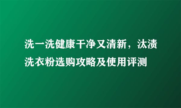 洗一洗健康干净又清新，汰渍洗衣粉选购攻略及使用评测