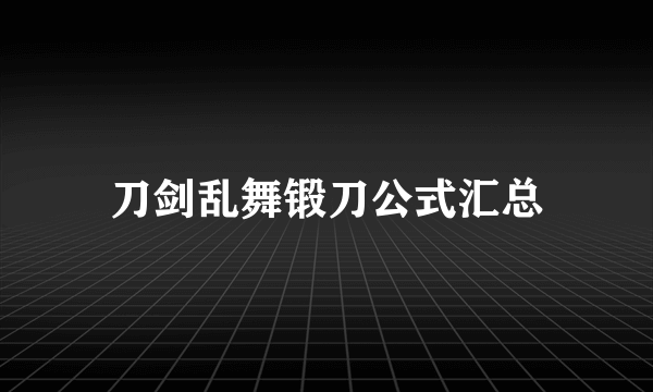 刀剑乱舞锻刀公式汇总