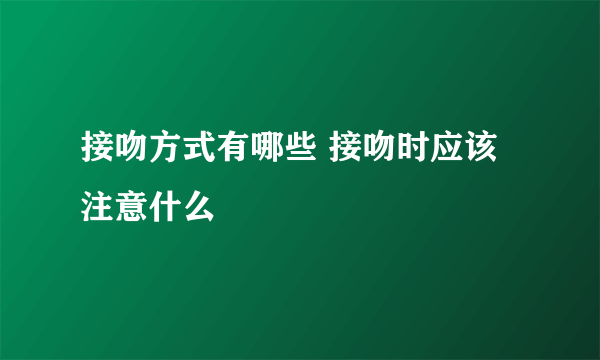 接吻方式有哪些 接吻时应该注意什么