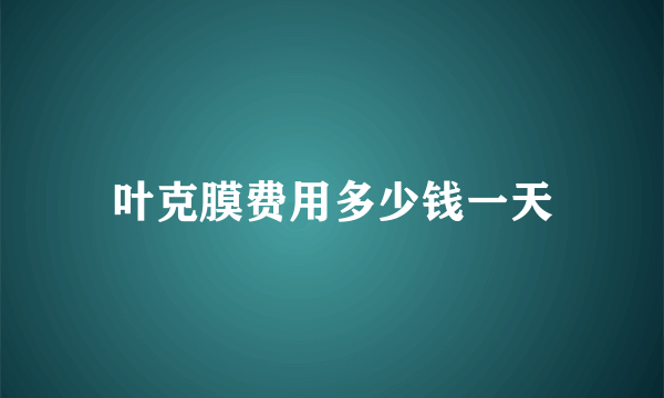 叶克膜费用多少钱一天