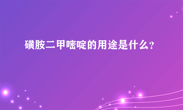 磺胺二甲嘧啶的用途是什么？