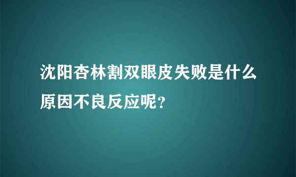 沈阳杏林割双眼皮失败是什么原因不良反应呢？