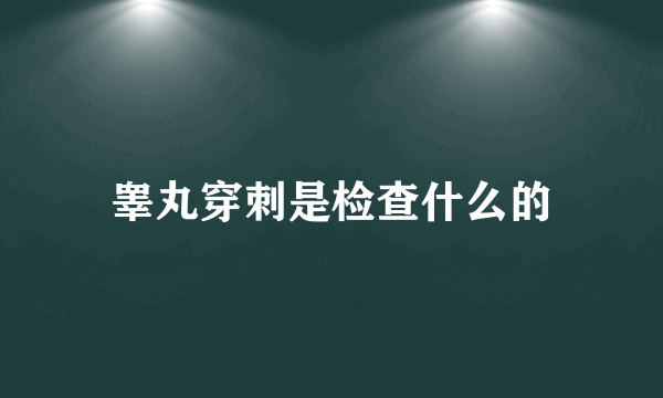 睾丸穿刺是检查什么的